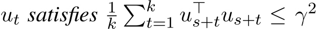  ut satisfies 1k�kt=1 u⊤s+tus+t ≤ γ2