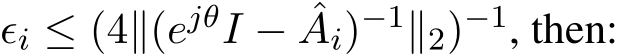  ϵi ≤ (4∥(ejθI − ˆAi)−1∥2)−1, then: