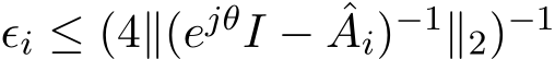  ϵi ≤ (4∥(ejθI − ˆAi)−1∥2)−1