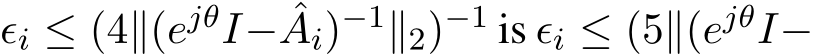  ϵi ≤ (4∥(ejθI− ˆAi)−1∥2)−1 is ϵi ≤ (5∥(ejθI−