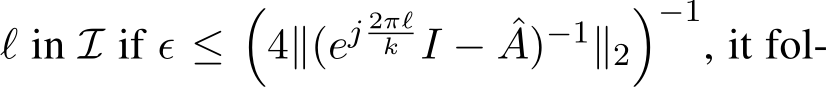  ℓ in I if ϵ ≤�4∥(ej 2πℓk I − ˆA)−1∥2�−1, it fol-