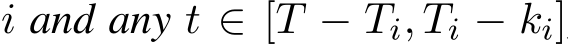  i and any t ∈ [T − Ti, Ti − ki]