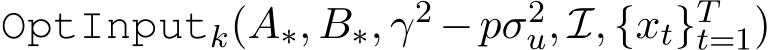  OptInputk(A∗, B∗, γ2 −pσ2u, I, {xt}Tt=1)