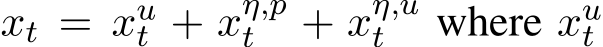  xt = xut + xη,pt + xη,ut where xut 