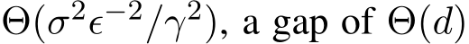  Θ(σ2ϵ−2/γ2), a gap of Θ(d)