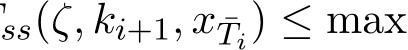 ss(ζ, ki+1, x ¯Ti) ≤ max