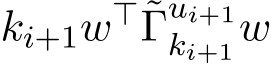  ki+1w⊤˜Γui+1ki+1w