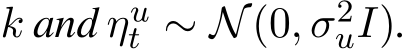  k and ηut ∼ N(0, σ2uI).