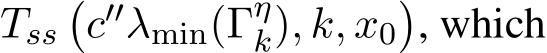  Tss�c′′λmin(Γηk), k, x0�, which