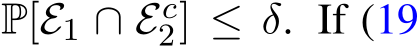  P[E1 ∩ Ec2] ≤ δ. If (19