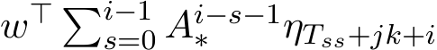  w⊤ �i−1s=0 Ai−s−1∗ ηTss+jk+i