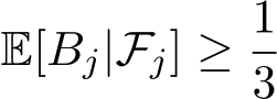 E[Bj|Fj] ≥ 13