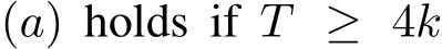  (a) holds if T ≥ 4k