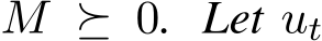  M ⪰ 0. Let ut