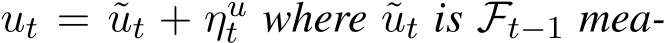  ut = ˜ut + ηut where ˜ut is Ft−1 mea-