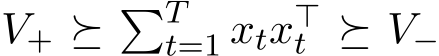  V+ ⪰ �Tt=1 xtx⊤t ⪰ V−