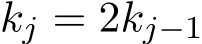  kj = 2kj−1