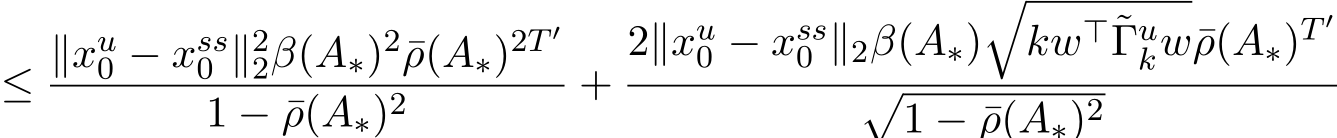 ≤ ∥xu0 − xss0 ∥22β(A∗)2¯ρ(A∗)2T ′1 − ¯ρ(A∗)2 +2∥xu0 − xss0 ∥2β(A∗)�kw⊤˜Γukw¯ρ(A∗)T ′