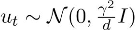  ut ∼ N(0, γ2d I)