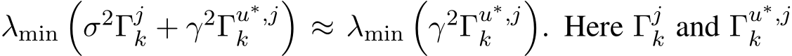  λmin�σ2Γjk + γ2Γu∗,jk �≈ λmin�γ2Γu∗,jk �. Here Γjk and Γu∗,jk