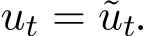  ut = ˜ut.