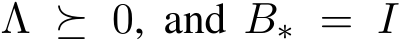  Λ ⪰ 0, and B∗ = I