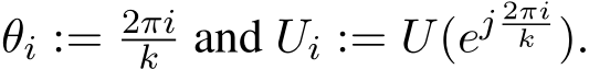 θi := 2πik and Ui := U(ej 2πik ).