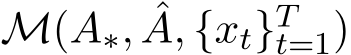  M(A∗, ˆA, {xt}Tt=1)