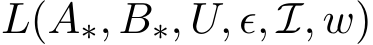  L(A∗, B∗, U, ϵ, I, w)