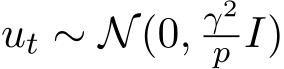  ut ∼ N(0, γ2p I)