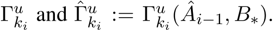  Γuki and ˆΓuki := Γuki( ˆAi−1, B∗).