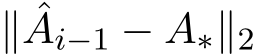  ∥ ˆAi−1 − A∗∥2