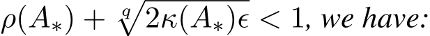  ρ(A∗) + q�2κ(A∗)ϵ < 1, we have: