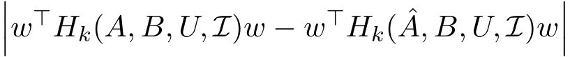 ���w⊤Hk(A, B, U, I)w − w⊤Hk( ˆA, B, U, I)w���