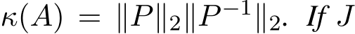  κ(A) = ∥P∥2∥P −1∥2. If J