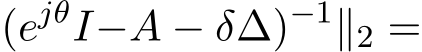 (ejθI−A − δ∆)−1∥2 =