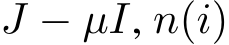  J − µI, n(i)