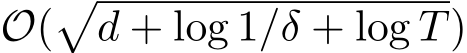  O(�d + log 1/δ + log T)