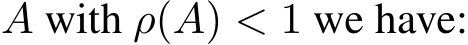  A with ρ(A) < 1 we have: