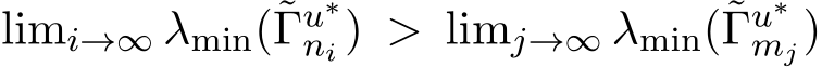  limi→∞ λmin(˜Γu∗ni ) > limj→∞ λmin(˜Γu∗mj)