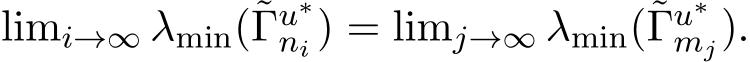  limi→∞ λmin(˜Γu∗ni ) = limj→∞ λmin(˜Γu∗mj).