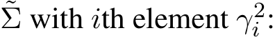 ˜Σ with ith element γ2i :