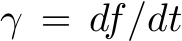  γ = df/dt