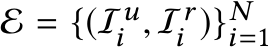  E = {(Iui , Iri )}Ni=1