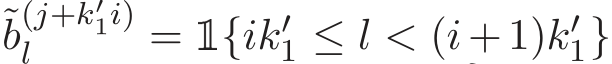 ˜b(j+k′1i)l =1{ik′1 ≤ l < (i+1)k′1}