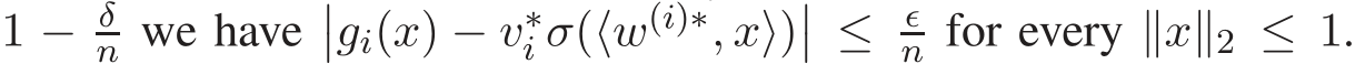  1 − δn we have��gi(x) − v∗i σ(⟨w(i)∗, x⟩)�� ≤ ǫn for every ∥x∥2 ≤ 1.