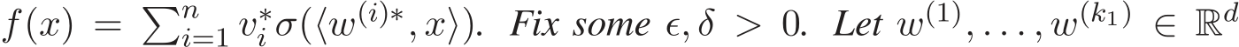  f(x) = �ni=1 v∗i σ(⟨w(i)∗, x⟩). Fix some ǫ, δ > 0. Let w(1), . . . , w(k1) ∈ Rd