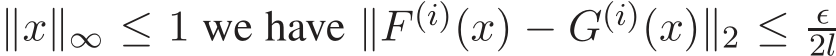  ∥x∥∞ ≤ 1 we have ∥F (i)(x) − G(i)(x)∥2 ≤ ǫ2l