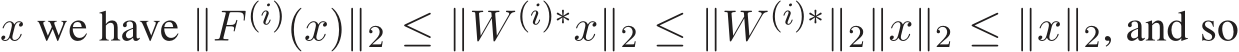  x we have ∥F (i)(x)∥2 ≤ ∥W (i)∗x∥2 ≤ ∥W (i)∗∥2∥x∥2 ≤ ∥x∥2, and so