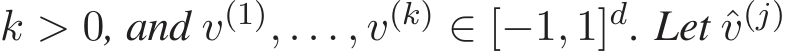  k > 0, and v(1), . . . , v(k) ∈ [−1, 1]d. Let ˆv(j) 